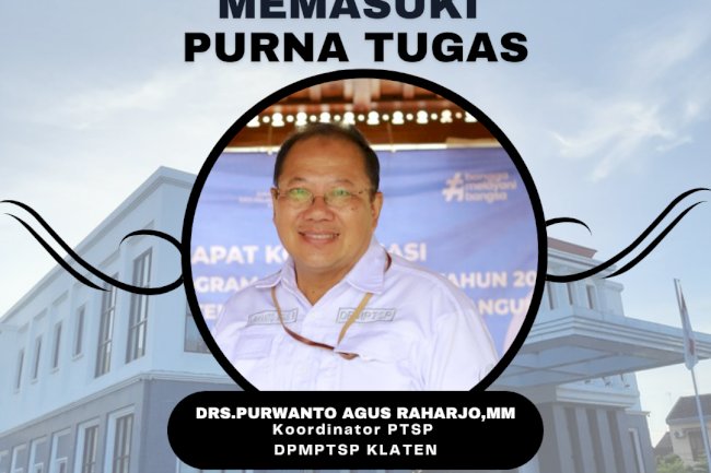 Selamat memasuki purna tugas kepada Bapak Drs. Purwanto Agus Raharjo,MM Koordinato PTSP DPMPTSP Kabupaten Klaten.